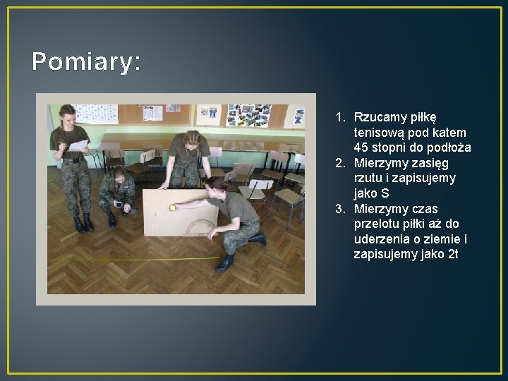 Pomiary: 1. Rzucamy piłkę tenisową pod katem 45 stopni do podłoża 2. Mierzymy zasięg