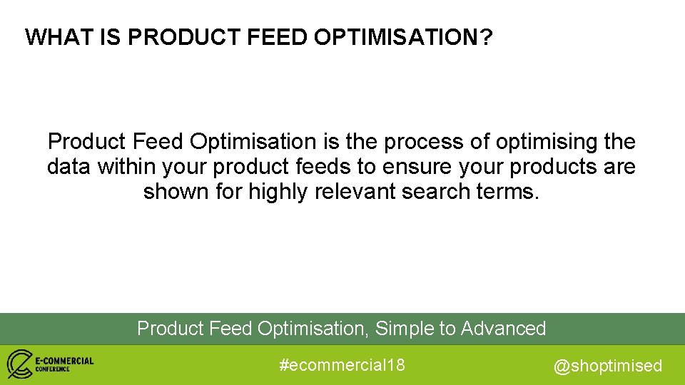 WHAT IS PRODUCT FEED OPTIMISATION? Product Feed Optimisation is the process of optimising the
