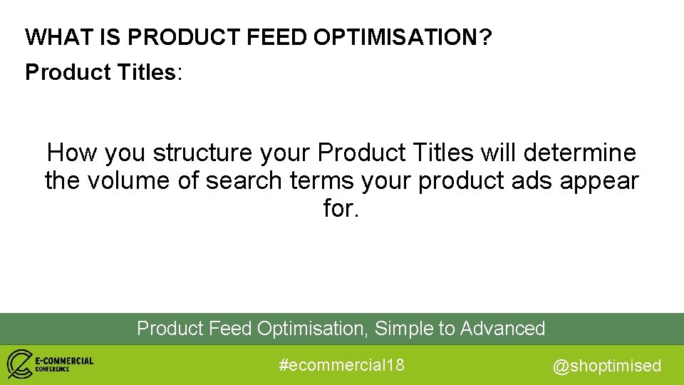 WHAT IS PRODUCT FEED OPTIMISATION? Product Titles: How you structure your Product Titles will