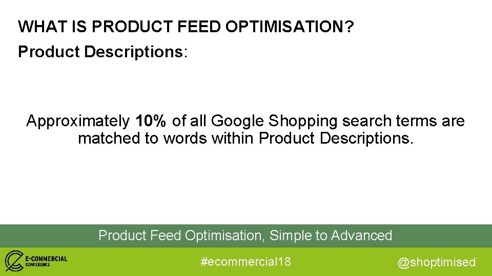 WHAT IS PRODUCT FEED OPTIMISATION? Product Descriptions: Approximately 10% of all Google Shopping search