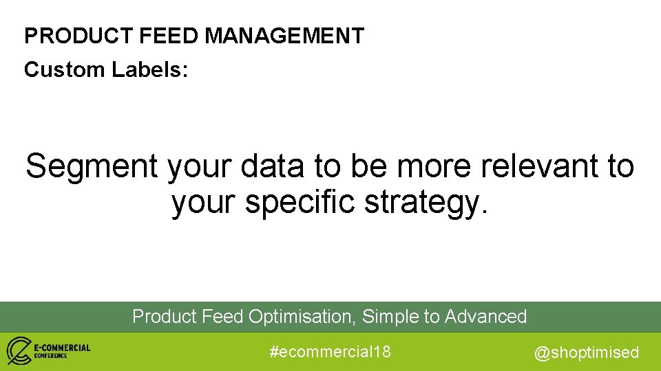 PRODUCT FEED MANAGEMENT Custom Labels: Segment your data to be more relevant to your