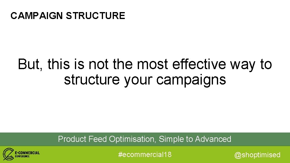 CAMPAIGN STRUCTURE But, this is not the most effective way to structure your campaigns