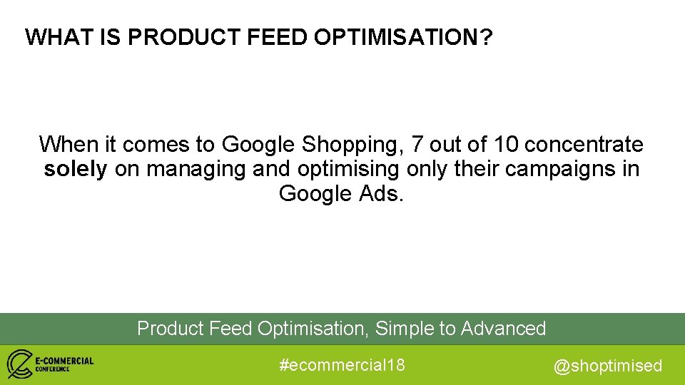 WHAT IS PRODUCT FEED OPTIMISATION? When it comes to Google Shopping, 7 out of