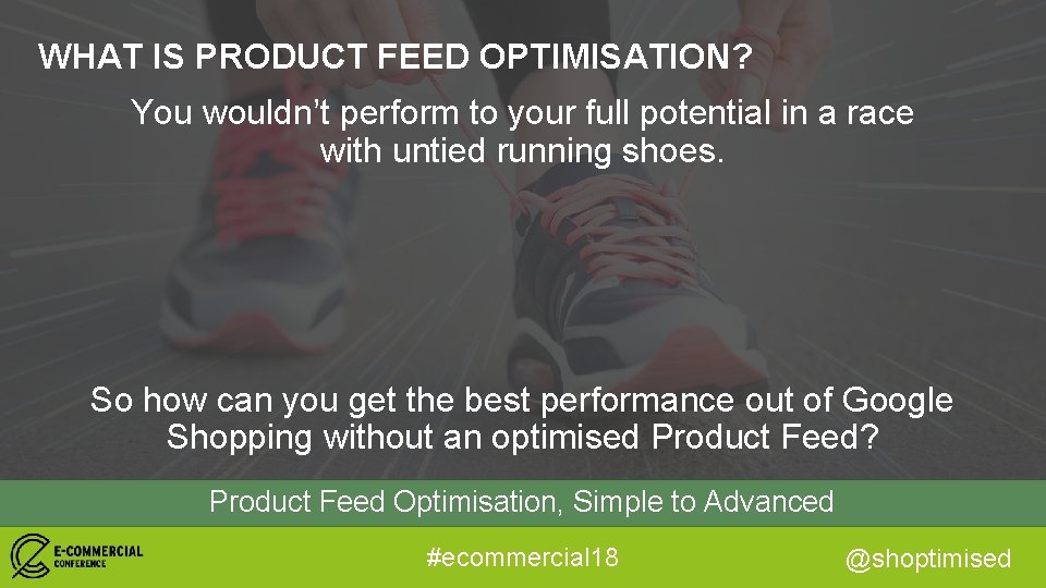 WHAT IS PRODUCT FEED OPTIMISATION? You wouldn’t perform to your full potential in a