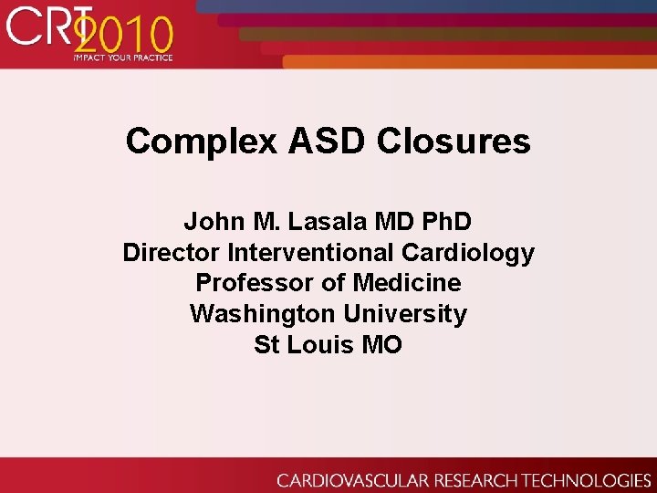 Complex ASD Closures John M. Lasala MD Ph. D Director Interventional Cardiology Professor of