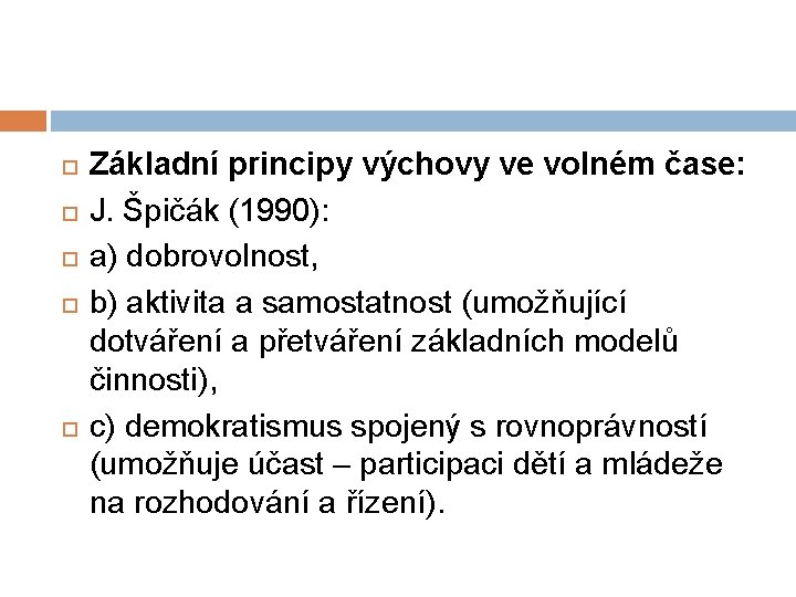  Základní principy výchovy ve volném čase: J. Špičák (1990): a) dobrovolnost, b) aktivita