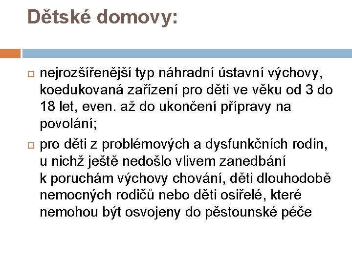 Dětské domovy: nejrozšířenější typ náhradní ústavní výchovy, koedukovaná zařízení pro děti ve věku od