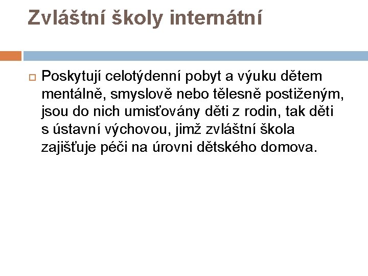 Zvláštní školy internátní Poskytují celotýdenní pobyt a výuku dětem mentálně, smyslově nebo tělesně postiženým,
