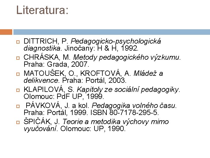 Literatura: DITTRICH, P. Pedagogicko-psychologická diagnostika. Jinočany: H & H, 1992. CHRÁSKA, M. Metody pedagogického