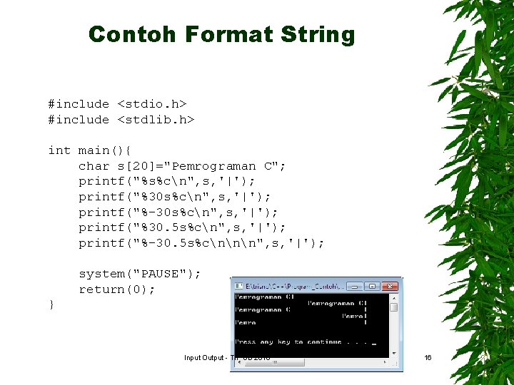 Contoh Format String #include <stdio. h> #include <stdlib. h> int main(){ char s[20]="Pemrograman C";