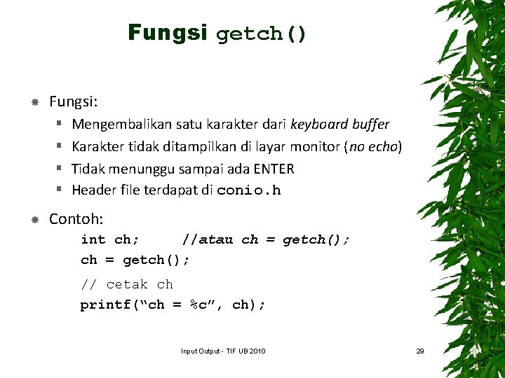 Fungsi getch() Fungsi: § § Mengembalikan satu karakter dari keyboard buffer Karakter tidak ditampilkan