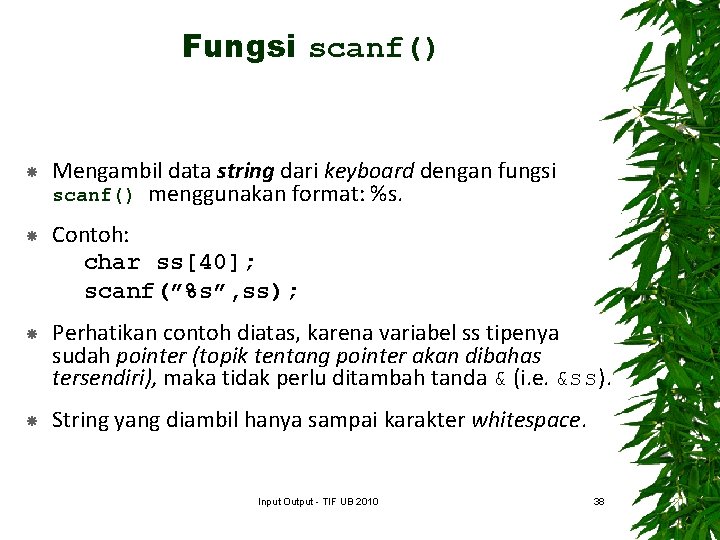 Fungsi scanf() Mengambil data string dari keyboard dengan fungsi scanf() menggunakan format: %s. Contoh: