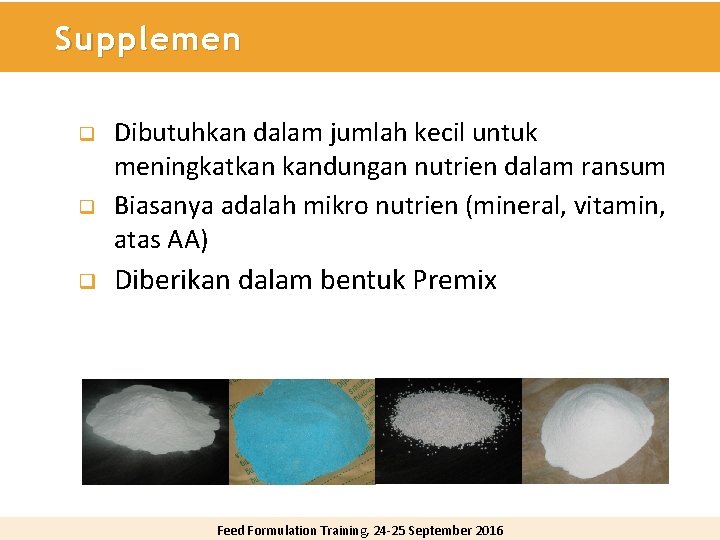 Supplemen q q q Dibutuhkan dalam jumlah kecil untuk meningkatkan kandungan nutrien dalam ransum