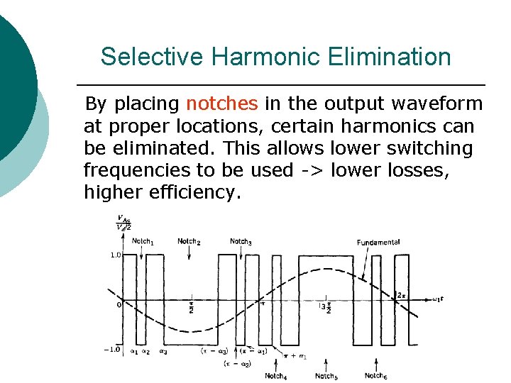 Selective Harmonic Elimination By placing notches in the output waveform at proper locations, certain