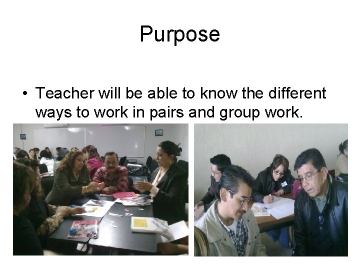Purpose • Teacher will be able to know the different ways to work in