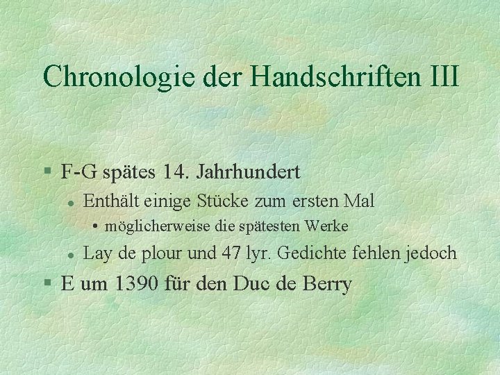 Chronologie der Handschriften III § F-G spätes 14. Jahrhundert l Enthält einige Stücke zum