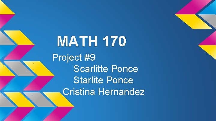 MATH 170 Project #9 Scarlitte Ponce Starlite Ponce Cristina Hernandez 
