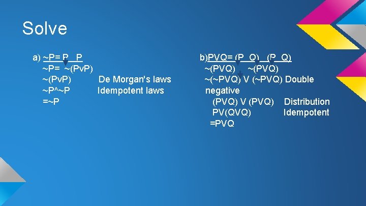 Solve a) ~P= P P ~P= ~(Pv. P) De Morgan's laws ~P^~P Idempotent laws