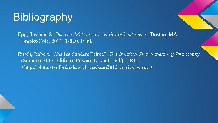 Bibliography Epp, Susanna S. Discrete Mathematics with Applications. 4. Boston, MA: Brooks/Cole, 2011. 1
