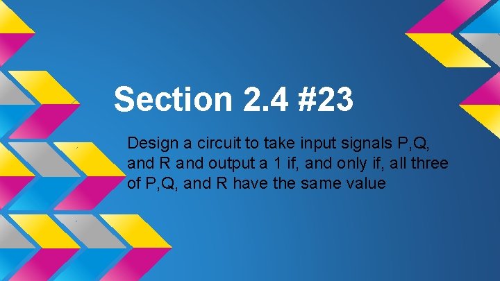 Section 2. 4 #23 Design a circuit to take input signals P, Q, and