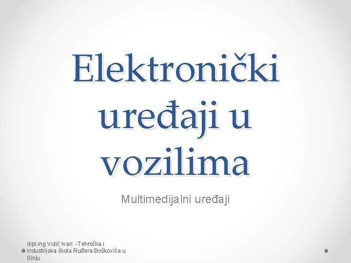 Elektronički uređaji u vozilima Multimedijalni uređaji dipl. ing Vulić Ivan -Tehnička i industrijska škola