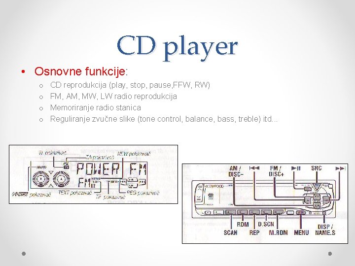 CD player • Osnovne funkcije: o o CD reprodukcija (play, stop, pause, FFW, RW)