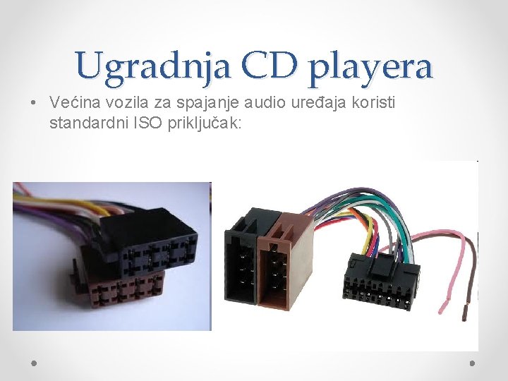 Ugradnja CD playera • Većina vozila za spajanje audio uređaja koristi standardni ISO priključak: