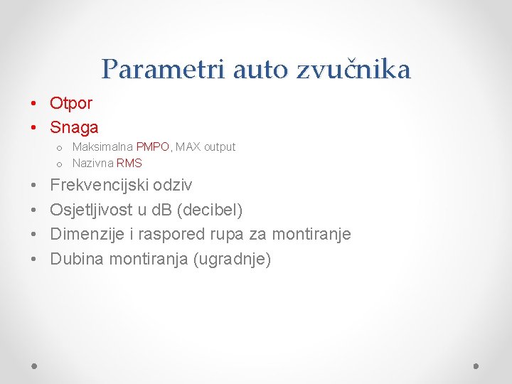 Parametri auto zvučnika • Otpor • Snaga o Maksimalna PMPO, MAX output o Nazivna