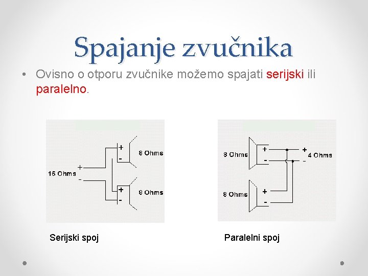 Spajanje zvučnika • Ovisno o otporu zvučnike možemo spajati serijski ili paralelno. Serijski spoj