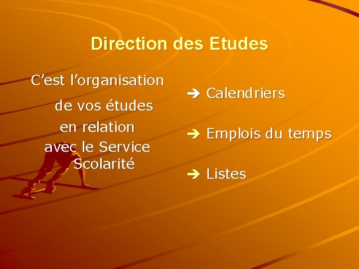 Direction des Etudes C’est l’organisation de vos études en relation avec le Service Scolarité