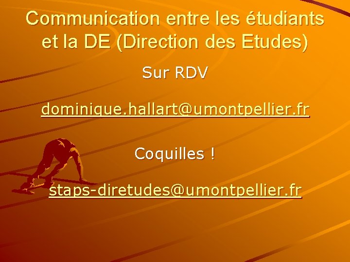Communication entre les étudiants et la DE (Direction des Etudes) Sur RDV dominique. hallart@umontpellier.