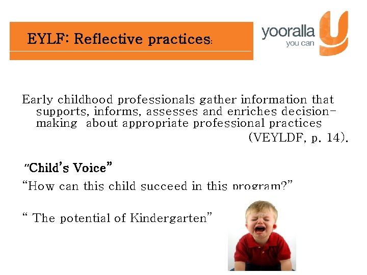 EYLF: Reflective practices: Early childhood professionals gather information that supports, informs, assesses and enriches