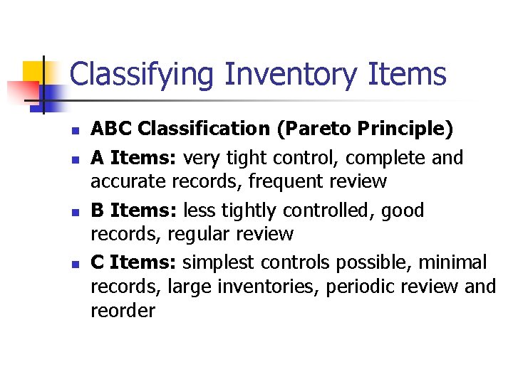 Classifying Inventory Items n n ABC Classification (Pareto Principle) A Items: very tight control,