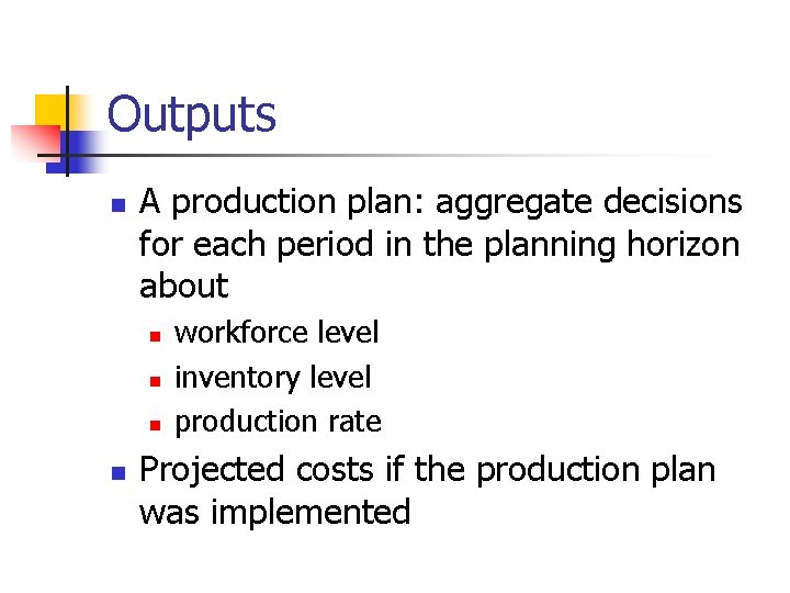 Outputs n A production plan: aggregate decisions for each period in the planning horizon