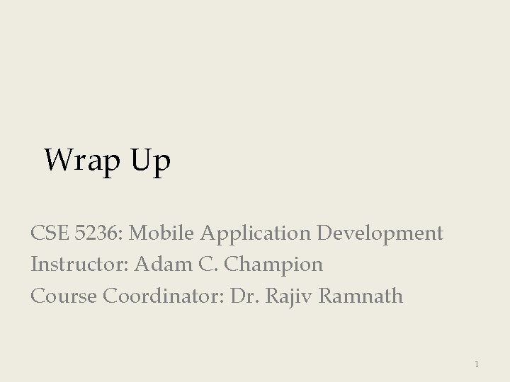 Wrap Up CSE 5236: Mobile Application Development Instructor: Adam C. Champion Course Coordinator: Dr.