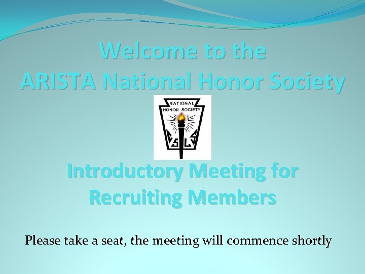 Welcome to the ARISTA National Honor Society Introductory Meeting for Recruiting Members Please take