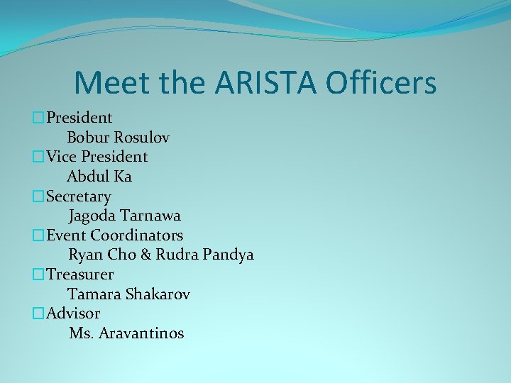 Meet the ARISTA Officers �President Bobur Rosulov �Vice President Abdul Ka �Secretary Jagoda Tarnawa