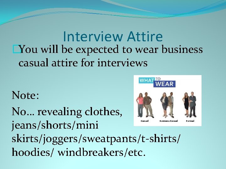 Interview Attire �You will be expected to wear business casual attire for interviews Note: