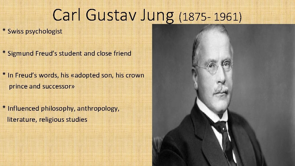 Carl Gustav Jung (1875 - 1961) * Swiss psychologist * Sigmund Freud’s student and