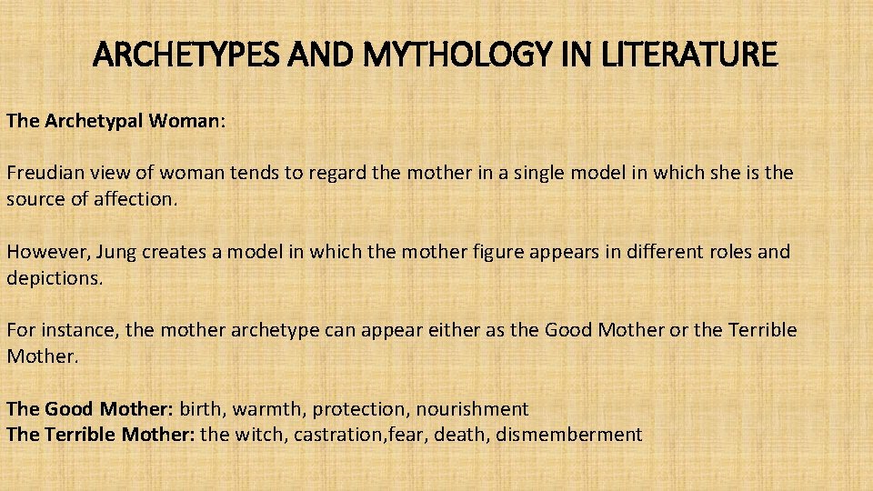 ARCHETYPES AND MYTHOLOGY IN LITERATURE The Archetypal Woman: Freudian view of woman tends to