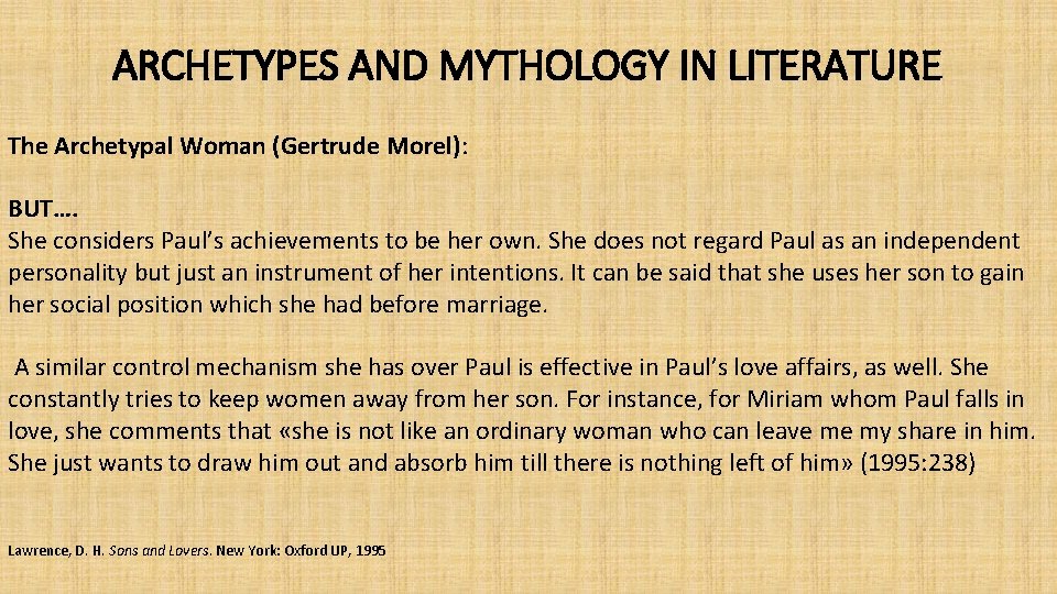 ARCHETYPES AND MYTHOLOGY IN LITERATURE The Archetypal Woman (Gertrude Morel): BUT…. She considers Paul’s