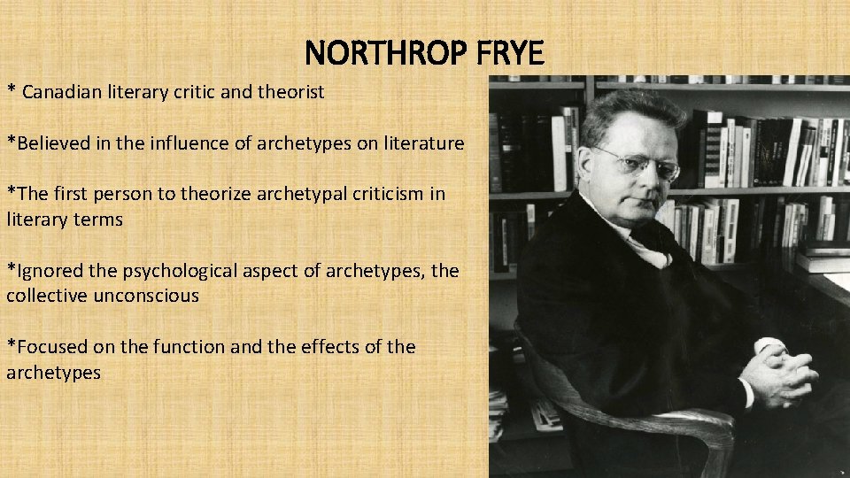 NORTHROP FRYE * Canadian literary critic and theorist *Believed in the influence of archetypes