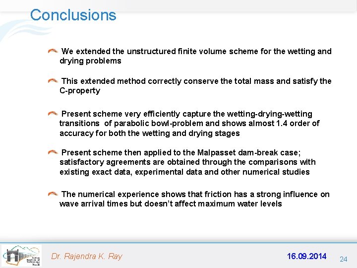 Conclusions We extended the unstructured finite volume scheme for the wetting and drying problems