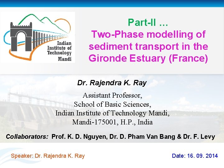 Part-II … Two-Phase modelling of sediment transport in the Gironde Estuary (France) Dr. Rajendra