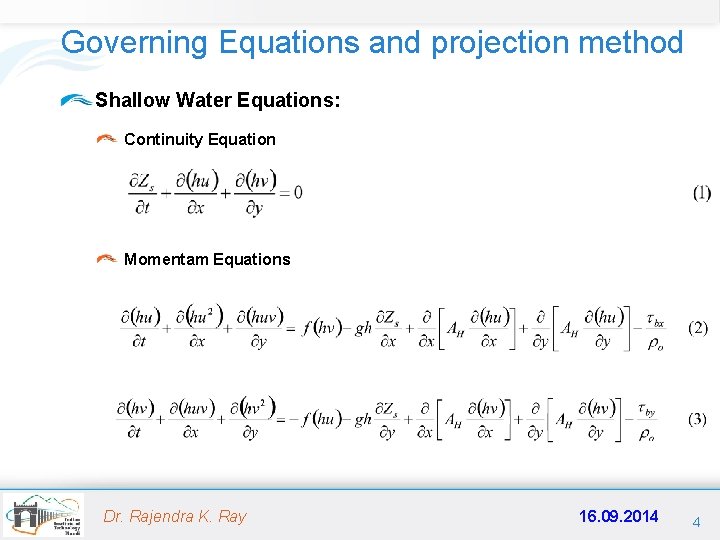Governing Equations and projection method Shallow Water Equations: Continuity Equation Momentam Equations Dr. Rajendra