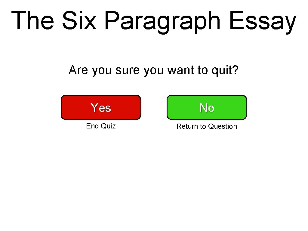 The Six Paragraph Essay Are you sure you want to quit? Yes No End