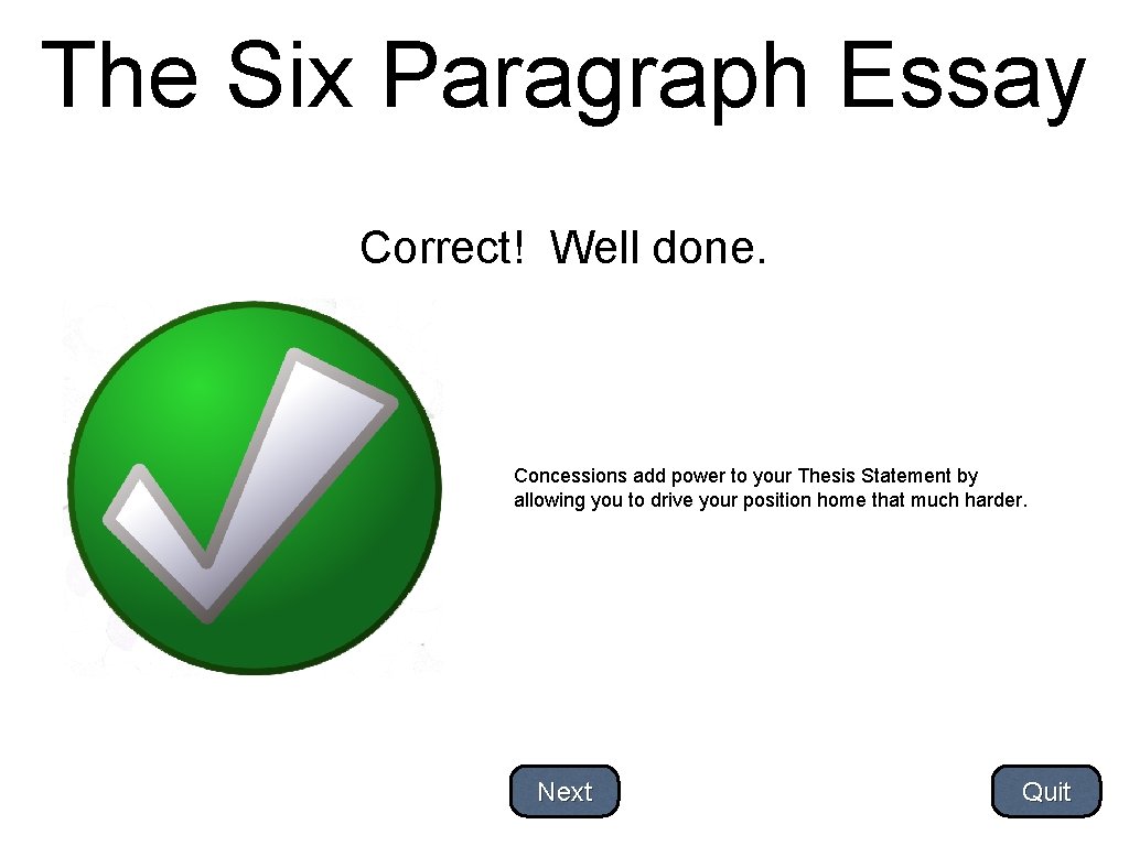 The Six Paragraph Essay Correct! Well done. Concessions add power to your Thesis Statement