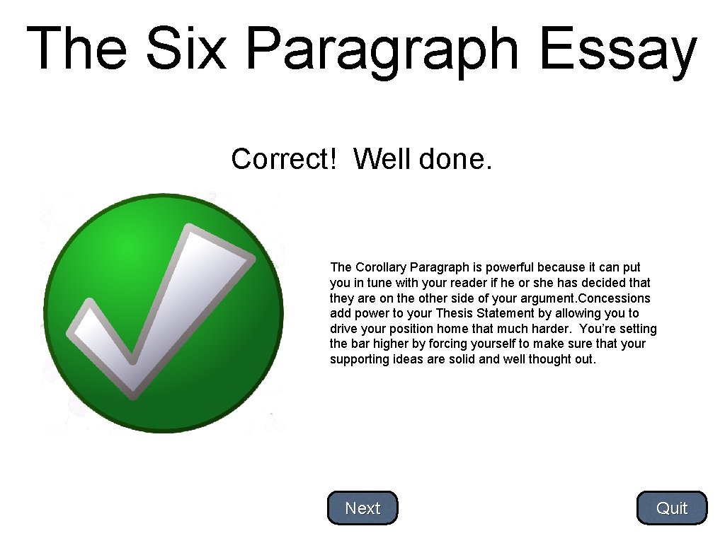 The Six Paragraph Essay Correct! Well done. The Corollary Paragraph is powerful because it
