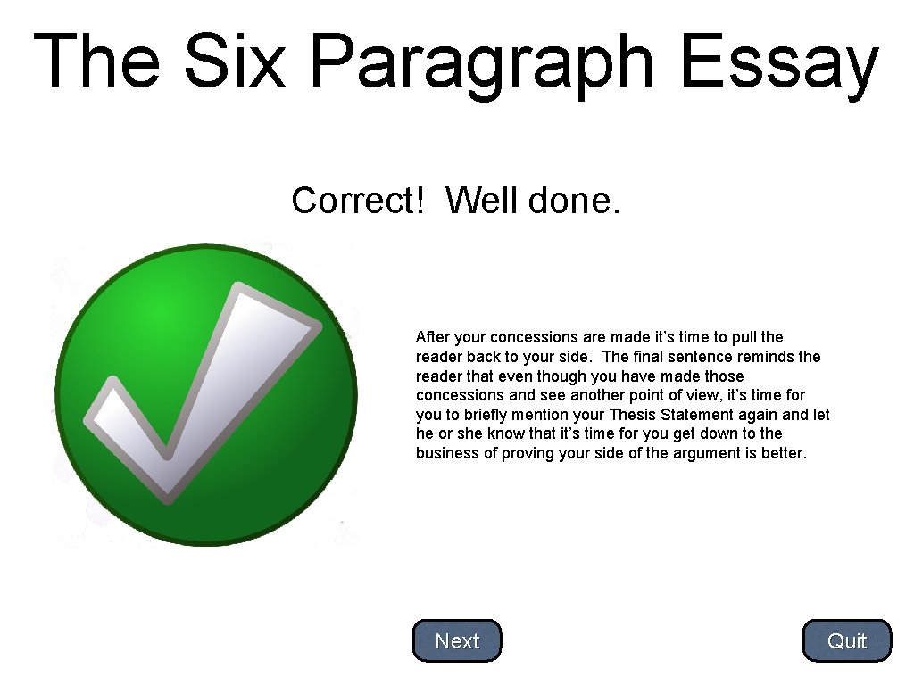 The Six Paragraph Essay Correct! Well done. After your concessions are made it’s time