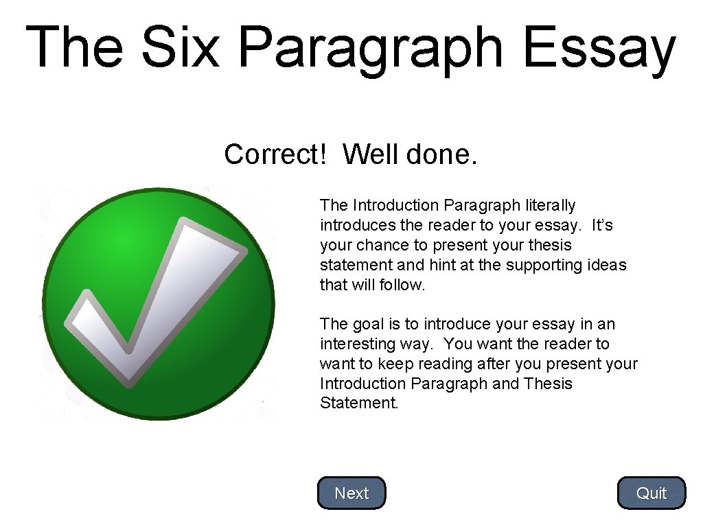 The Six Paragraph Essay Correct! Well done. The Introduction Paragraph literally introduces the reader